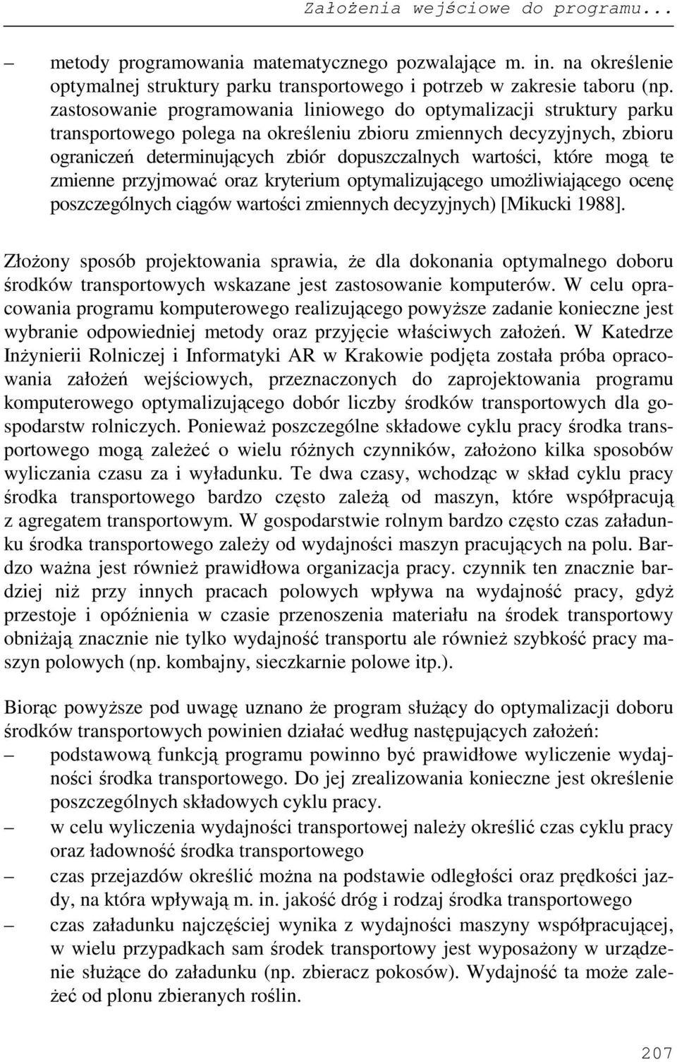 wartości, które mogą te zmienne przyjmować oraz kryterium optymalizującego umoŝliwiającego ocenę poszczególnych ciągów wartości zmiennych decyzyjnych) [Mikucki 1988].