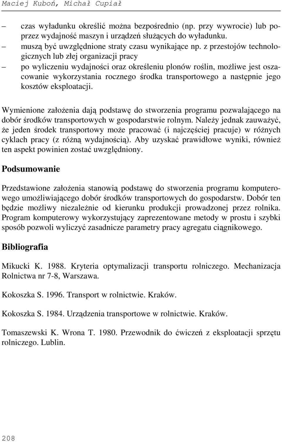 z przestojów technologicznych lub złej organizacji pracy po wyliczeniu wydajności oraz określeniu plonów roślin, moŝliwe jest oszacowanie wykorzystania rocznego środka transportowego a następnie jego