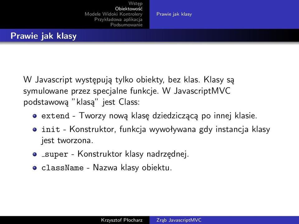 W JavascriptMVC podstawową klasą jest Class: extend - Tworzy nową klasę dziedziczącą po innej
