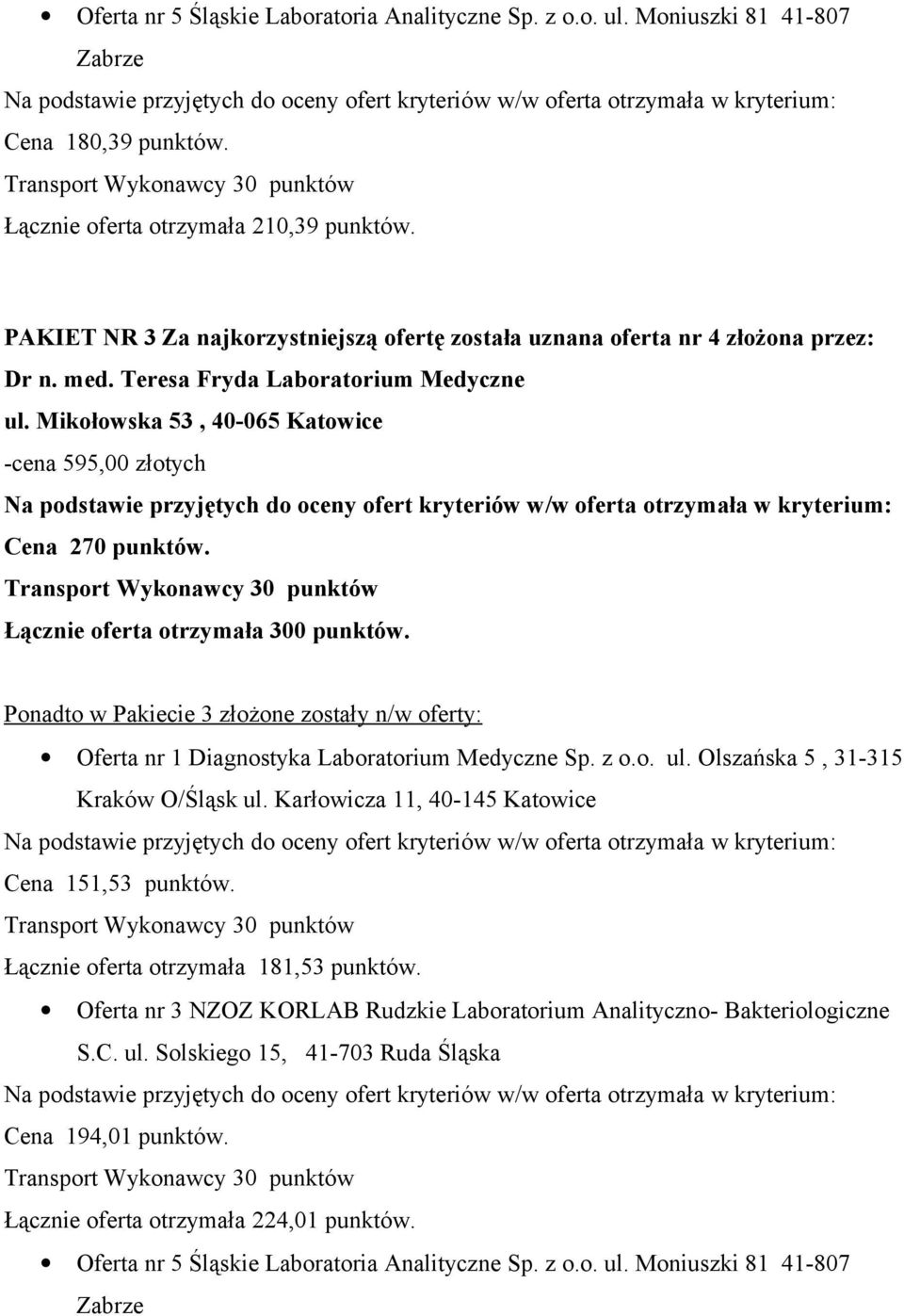 Pakiecie 3 złożone zostały n/w oferty: Cena 151,53 punktów. Łącznie oferta otrzymała 181,53 punktów.