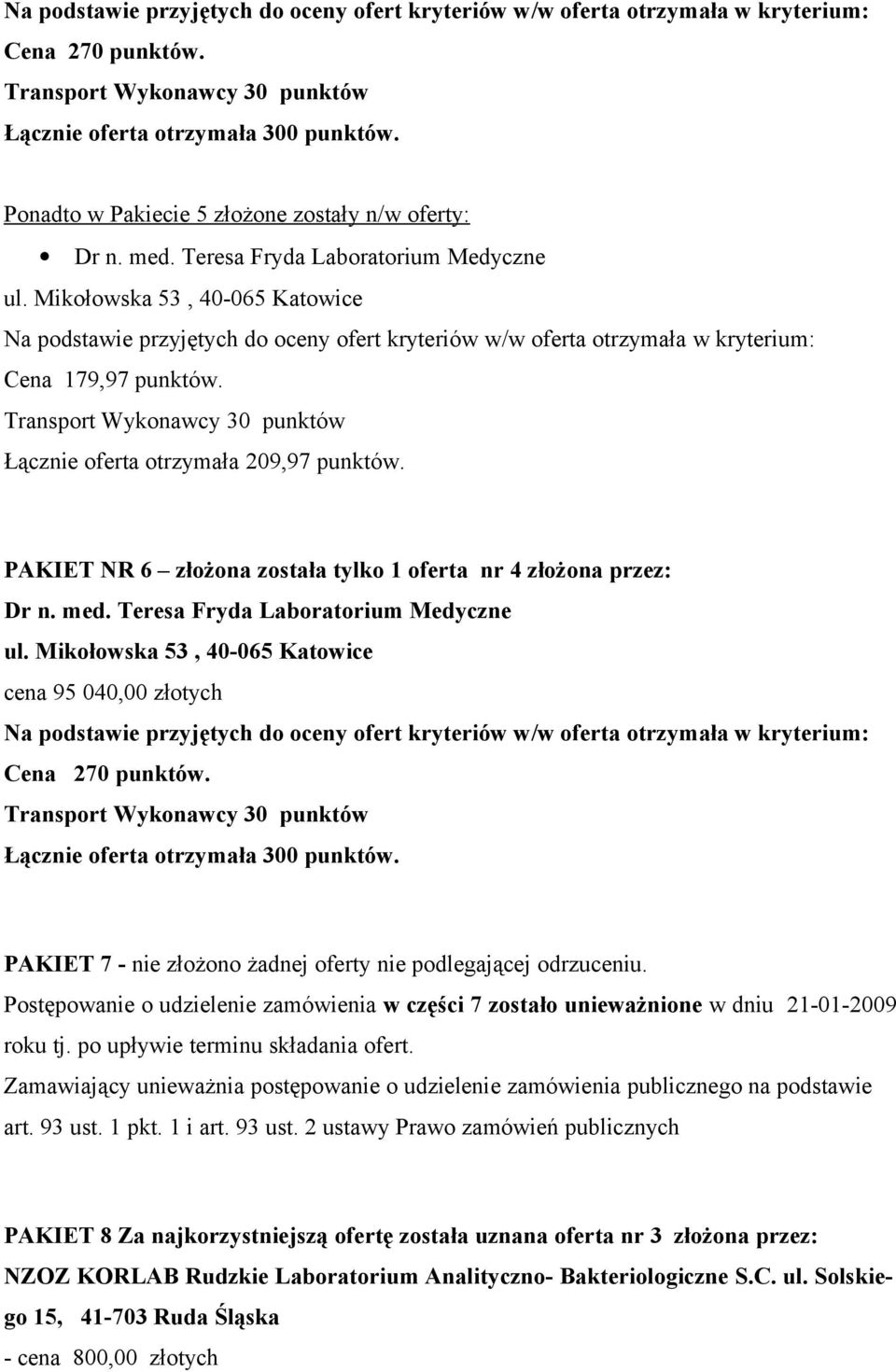 Postępowanie o udzielenie zamówienia w części 7 zostało unieważnione w dniu 21-01-2009 roku tj. po upływie terminu składania ofert.