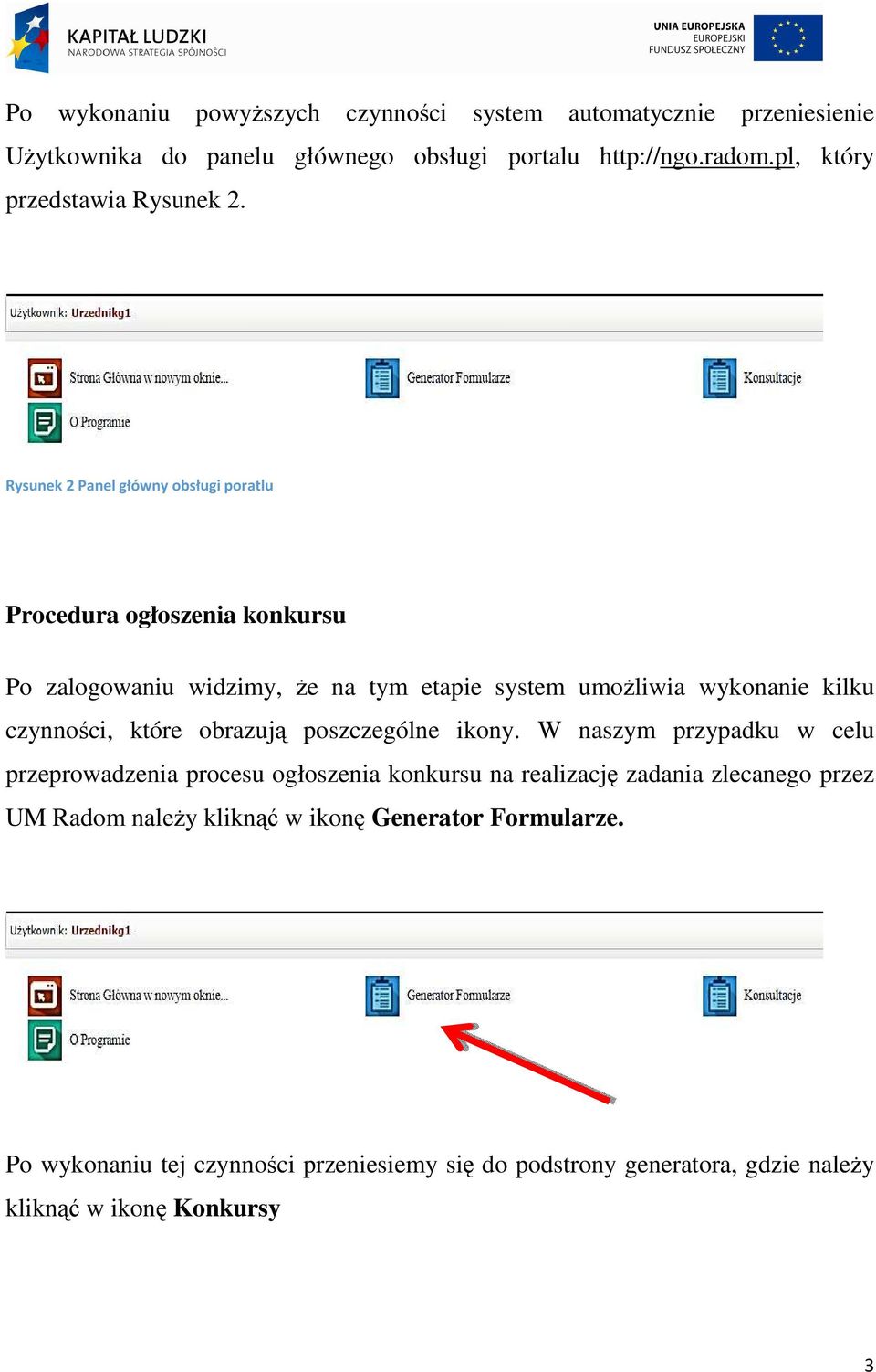 Rysunek 2 Panel główny obsługi poratlu Procedura ogłoszenia konkursu Po zalogowaniu widzimy, Ŝe na tym etapie system umoŝliwia wykonanie kilku czynności,