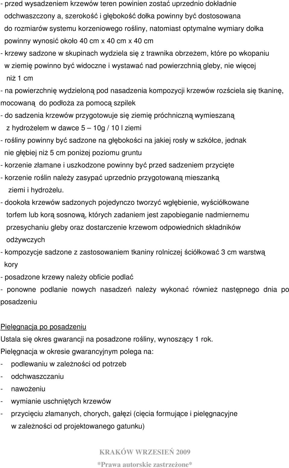 powierzchnią gleby, nie więcej niŝ 1 cm - na powierzchnię wydzieloną pod nasadzenia kompozycji krzewów rozściela się tkaninę, mocowaną do podłoŝa za pomocą szpilek - do sadzenia krzewów przygotowuje