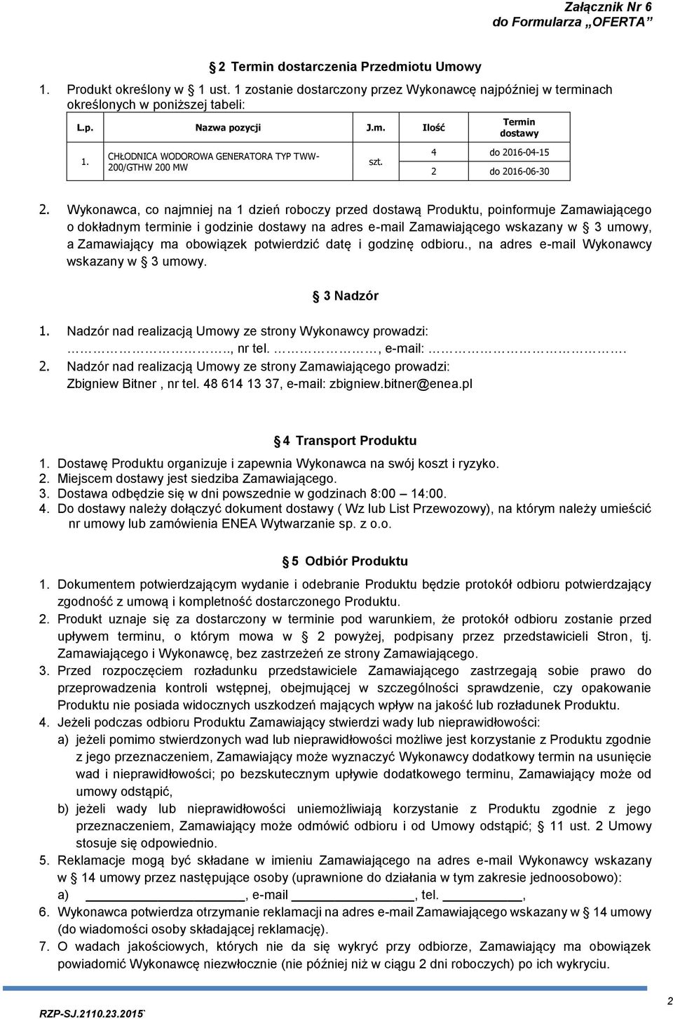 Wykonawca, co najmniej na 1 dzień roboczy przed dostawą Produktu, poinformuje Zamawiającego o dokładnym terminie i godzinie dostawy na adres e-mail Zamawiającego wskazany w 3 umowy, a Zamawiający ma