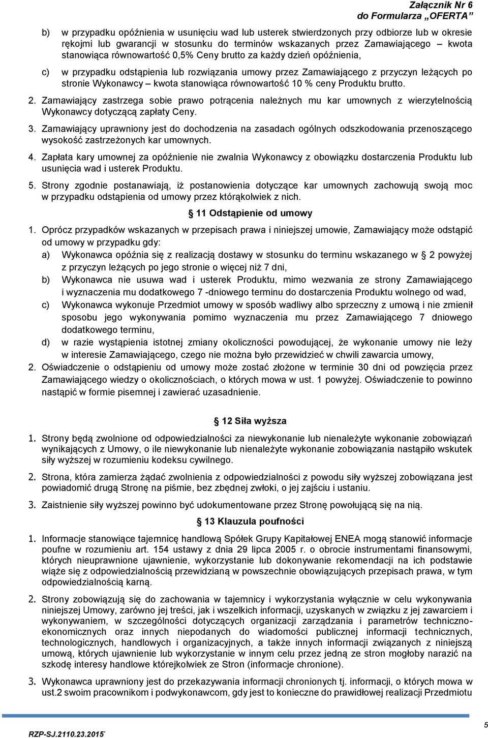 % ceny Produktu brutto. 2. Zamawiający zastrzega sobie prawo potrącenia należnych mu kar umownych z wierzytelnością Wykonawcy dotyczącą zapłaty Ceny. 3.