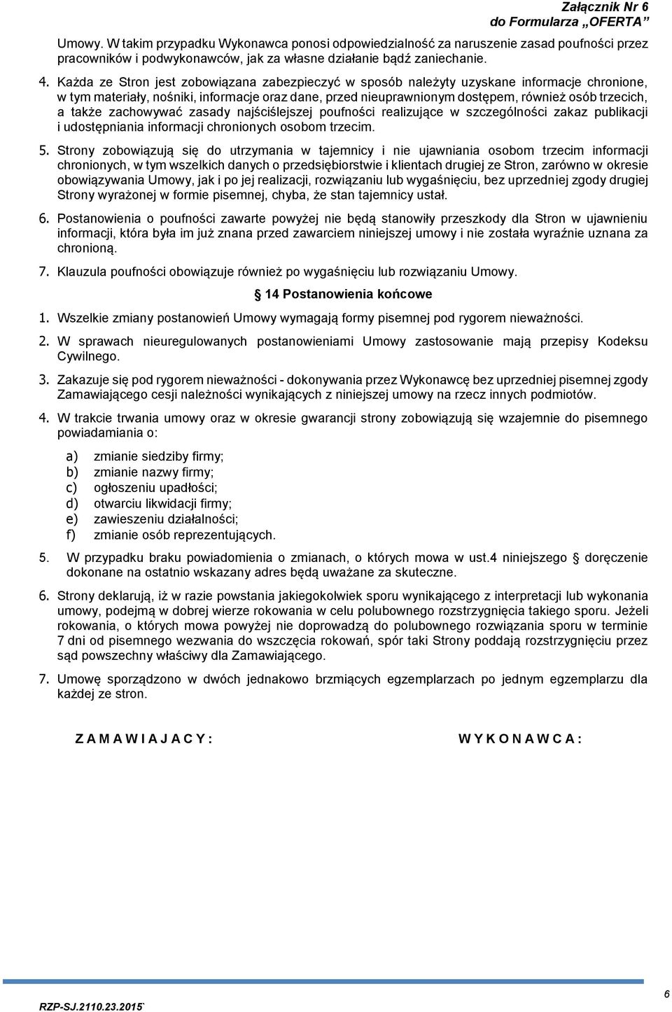 także zachowywać zasady najściślejszej poufności realizujące w szczególności zakaz publikacji i udostępniania informacji chronionych osobom trzecim. 5.