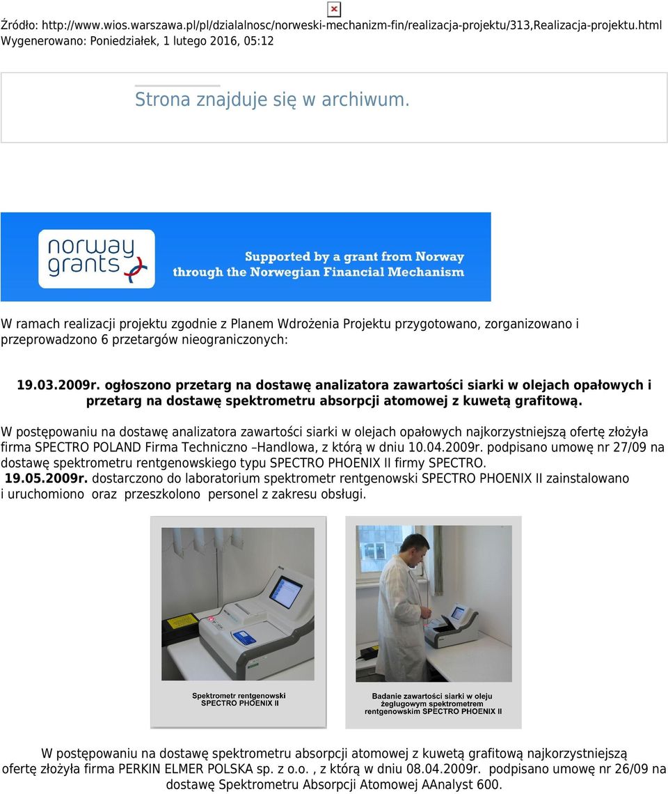 W ramach realizacji projektu zgodnie z Planem Wdrożenia Projektu przygotowano, zorganizowano i przeprowadzono 6 przetargów nieograniczonych: 19.03.2009r.