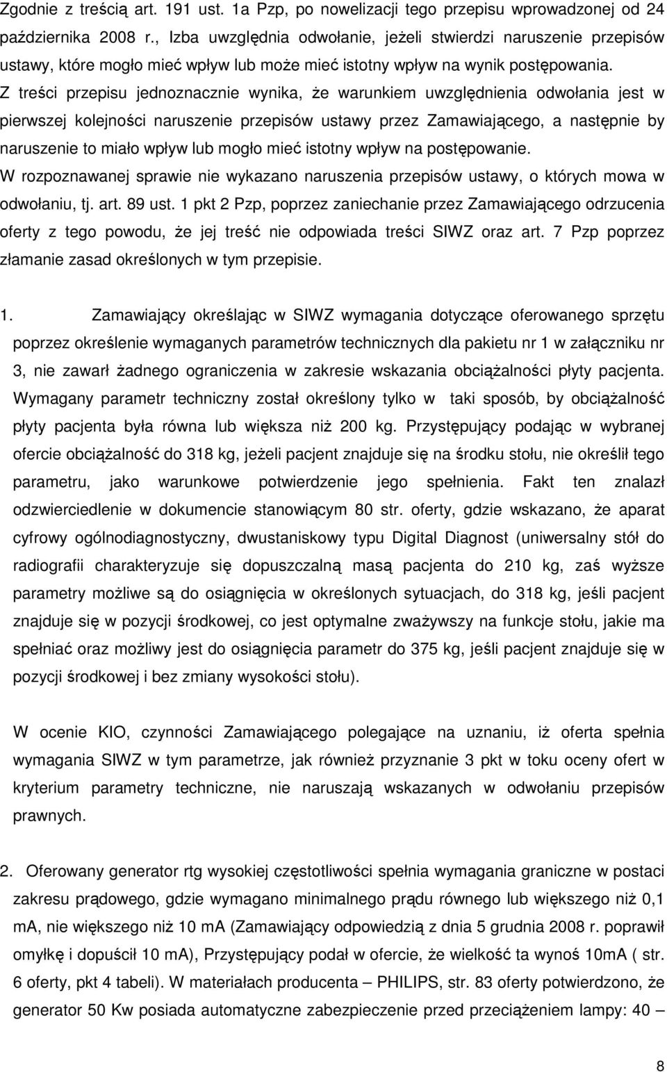 Z treści przepisu jednoznacznie wynika, Ŝe warunkiem uwzględnienia odwołania jest w pierwszej kolejności naruszenie przepisów ustawy przez Zamawiającego, a następnie by naruszenie to miało wpływ lub