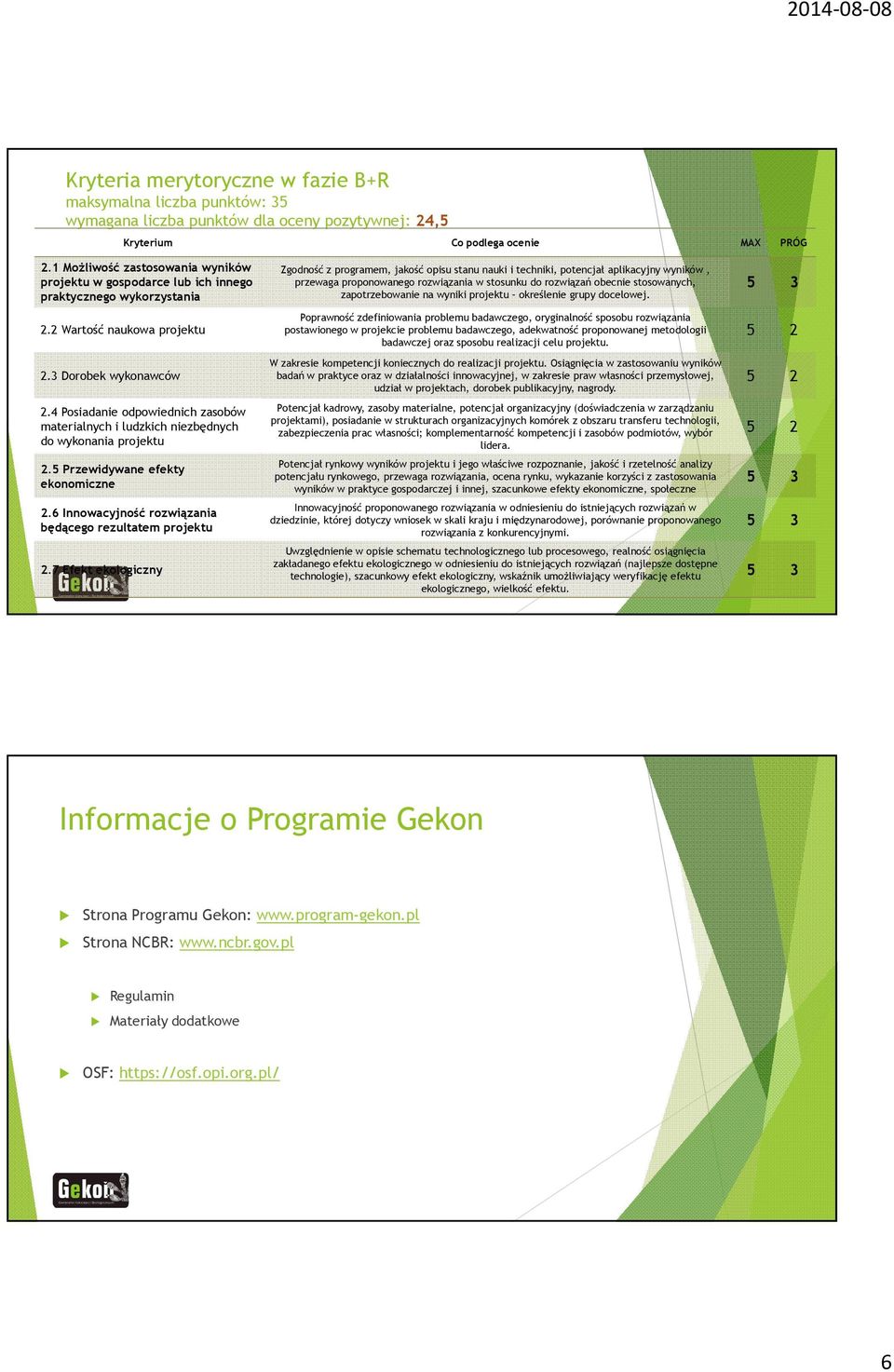 4 Posiadanie odpowiednich zasobów materialnych i ludzkich niezbędnych do wykonania projektu 2.5 Przewidywane efekty ekonomiczne 2.6 Innowacyjność rozwiązania będącego rezultatem projektu 2.