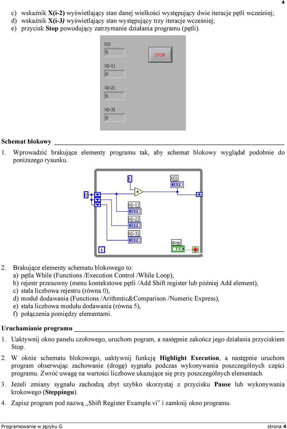 Brakujące elementy schematu blokowego to: a) pętla While (Functions /Execution Control /While Loop), b) rejestr przesuwny (menu kontekstowe pętli /Add Shift register lub później Add element), c)