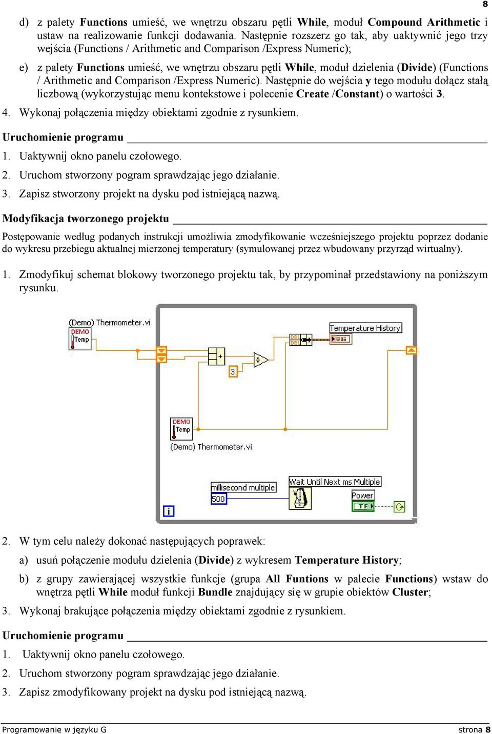 (Divide) (Functions / Arithmetic and Comparison /Express Numeric). Następnie do wejścia y tego modułu dołącz stałą liczbową (wykorzystując menu kontekstowe i polecenie Create /Constant) o wartości 3.