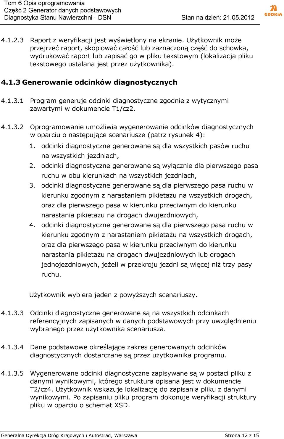 4.1.3 Generowanie odcinków diagnostycznych 4.1.3.1 Program generuje odcinki diagnostyczne zgodnie z wytycznymi zawartymi w dokumencie T1/cz2. 4.1.3.2 Oprogramowanie umożliwia wygenerowanie odcinków diagnostycznych w oparciu o następujące scenariusze (patrz rysunek 4): 1.