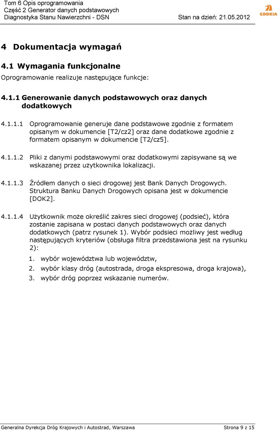 Struktura Banku Danych Drogowych opisana jest w dokumencie [DOK2]. 4.1.