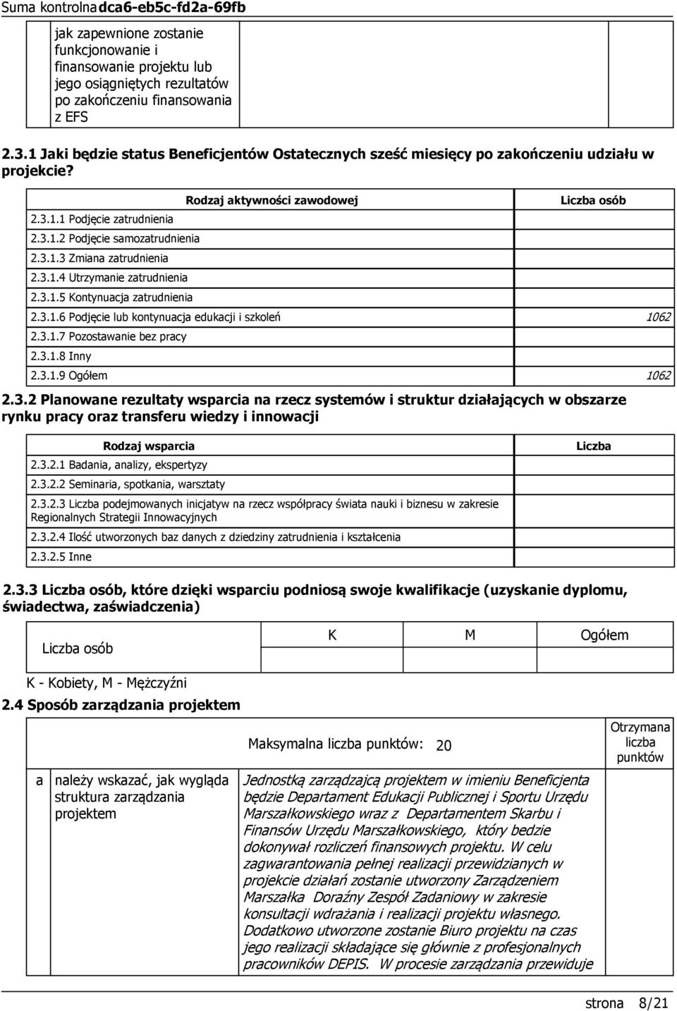 3.1.5 Kontynuacja zatrudnienia Rodzaj aktywności zawodowej Liczba osób 2.3.1.6 Podjęcie lub kontynuacja edukacji i szkoleń 1062 2.3.1.7 Pozostawanie bez pracy 2.3.1.8 Inny 2.3.1.9 Ogółem 1062 2.3.2 Planowane rezultaty wsparcia na rzecz systemów i struktur działających w obszarze rynku pracy oraz transferu wiedzy i innowacji Rodzaj wsparcia 2.