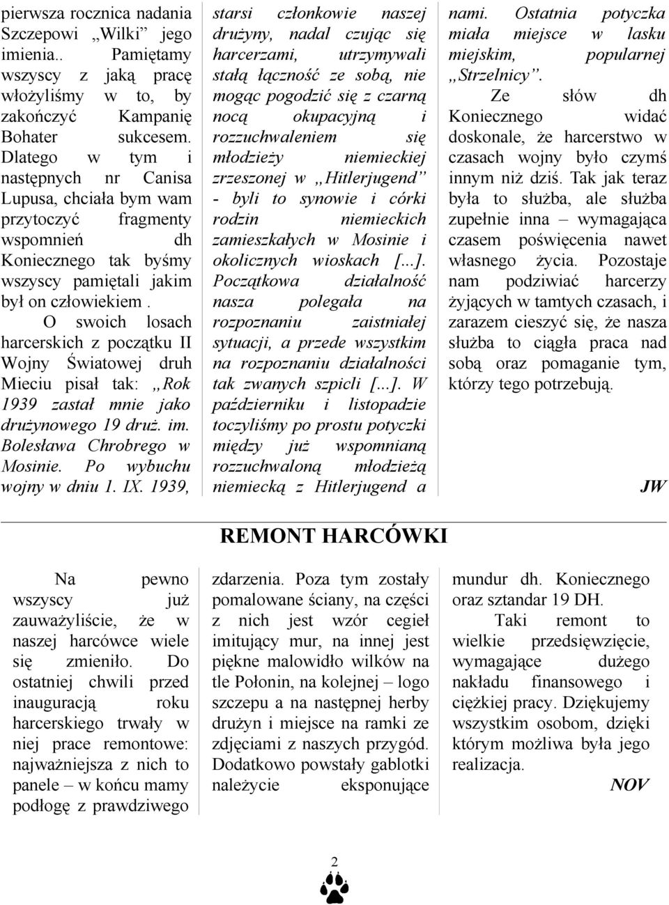O swoich losach harcerskich z początku II Wojny Światowej druh Mieciu pisał tak: Rok 1939 zastał mnie jako drużynowego 19 druż. im. Bolesława Chrobrego w Mosinie. Po wybuchu wojny w dniu 1. IX.