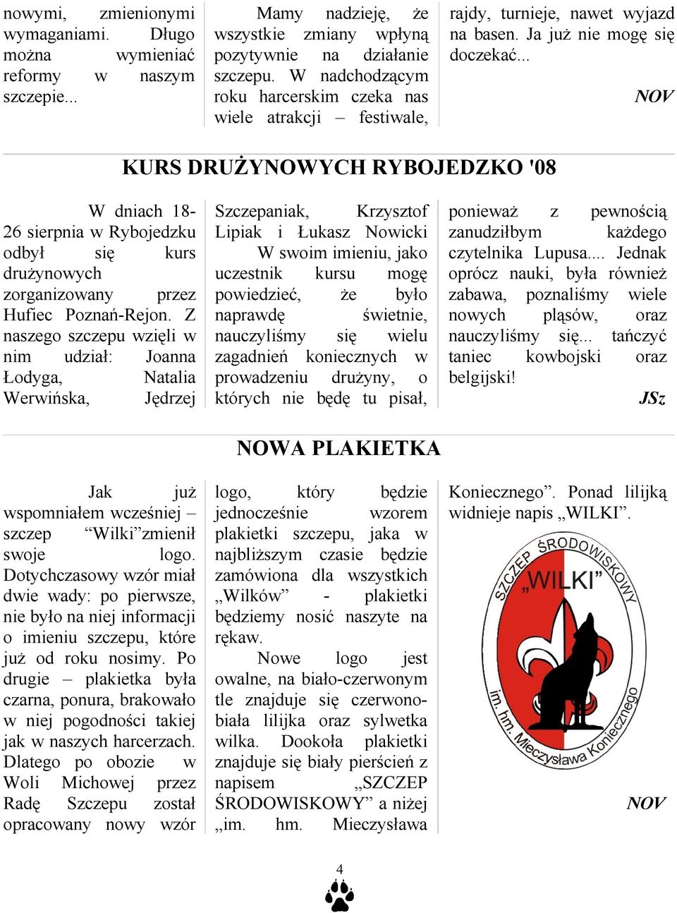 .. KURS DRUŻYNOWYCH RYBOJEDZKO '08 W dniach 18-26 sierpnia w Rybojedzku odbył się kurs drużynowych zorganizowany przez Hufiec Poznań-Rejon.