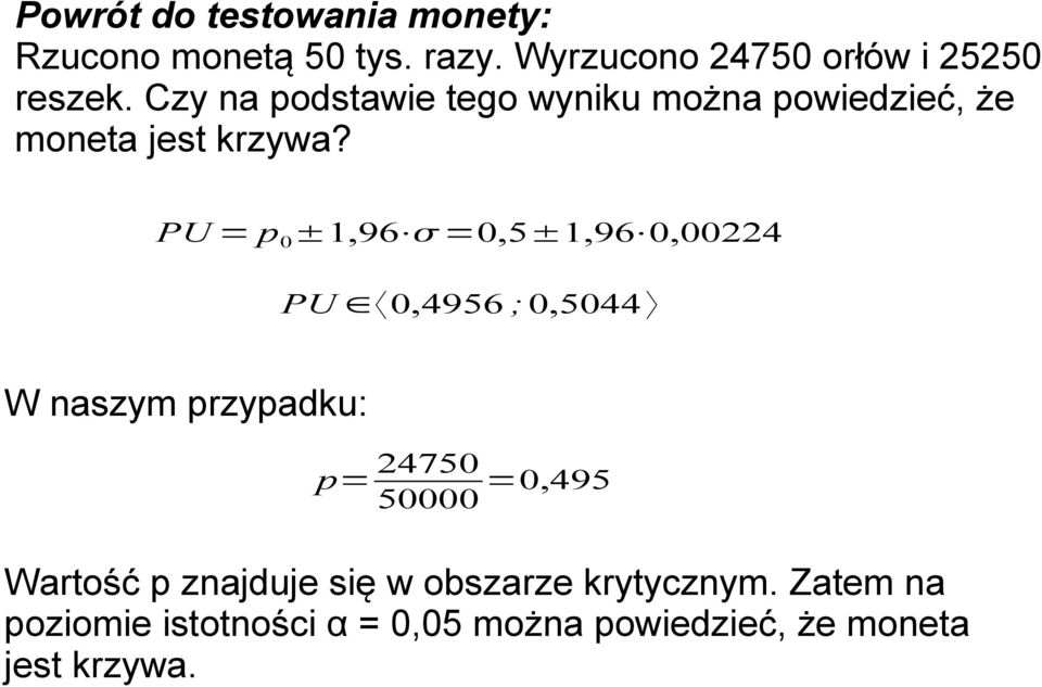 PU = p 0 ±1,96 =0,5±1,96 0,00224 PU 0,4956 ;0,5044 W naszym przypadku: p= 24750 50000 =0,495