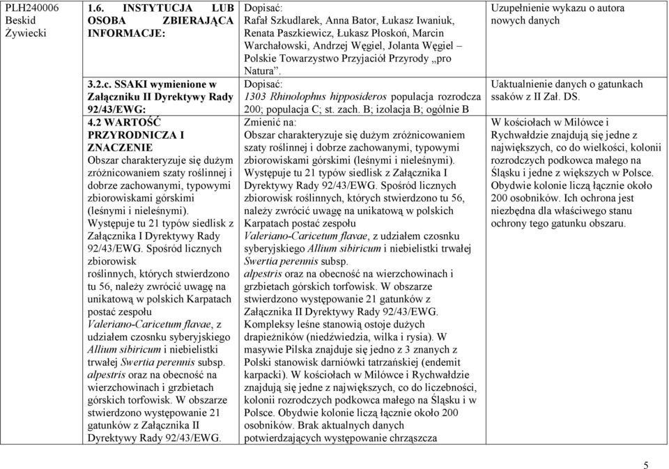 Występuje tu 21 typów siedlisk z Załącznika I Dyrektywy Rady 92/43/EWG.