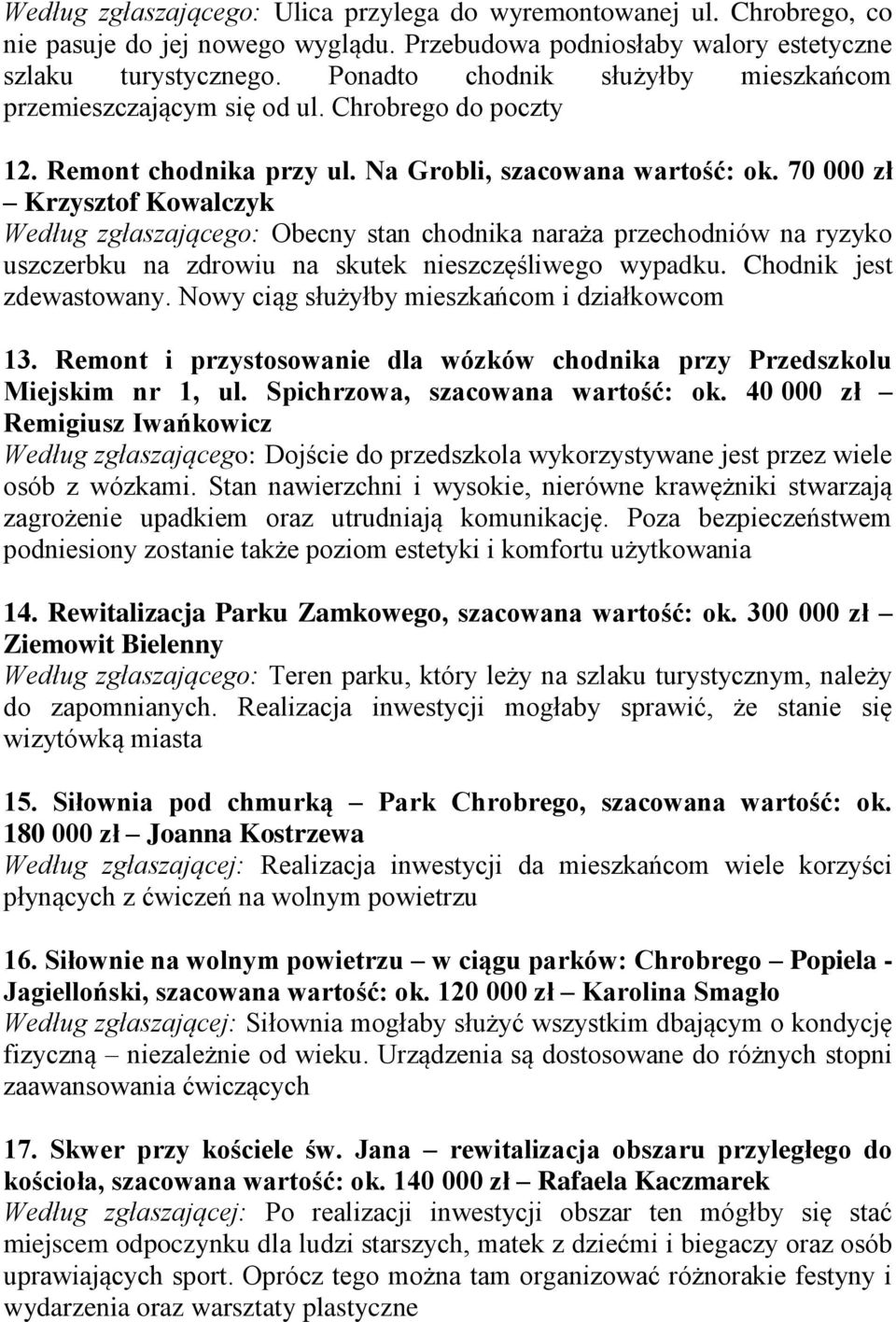 70 000 zł Krzysztof Kowalczyk Według zgłaszającego: Obecny stan chodnika naraża przechodniów na ryzyko uszczerbku na zdrowiu na skutek nieszczęśliwego wypadku. Chodnik jest zdewastowany.