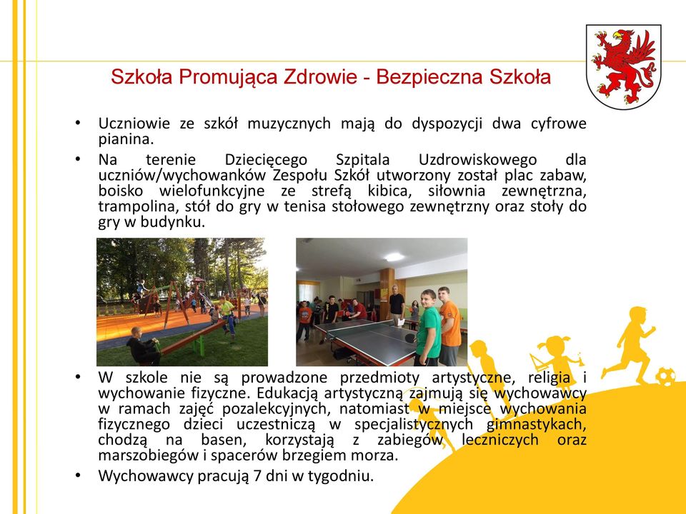 trampolina, stół do gry w tenisa stołowego zewnętrzny oraz stoły do gry w budynku. W szkole nie są prowadzone przedmioty artystyczne, religia i wychowanie fizyczne.