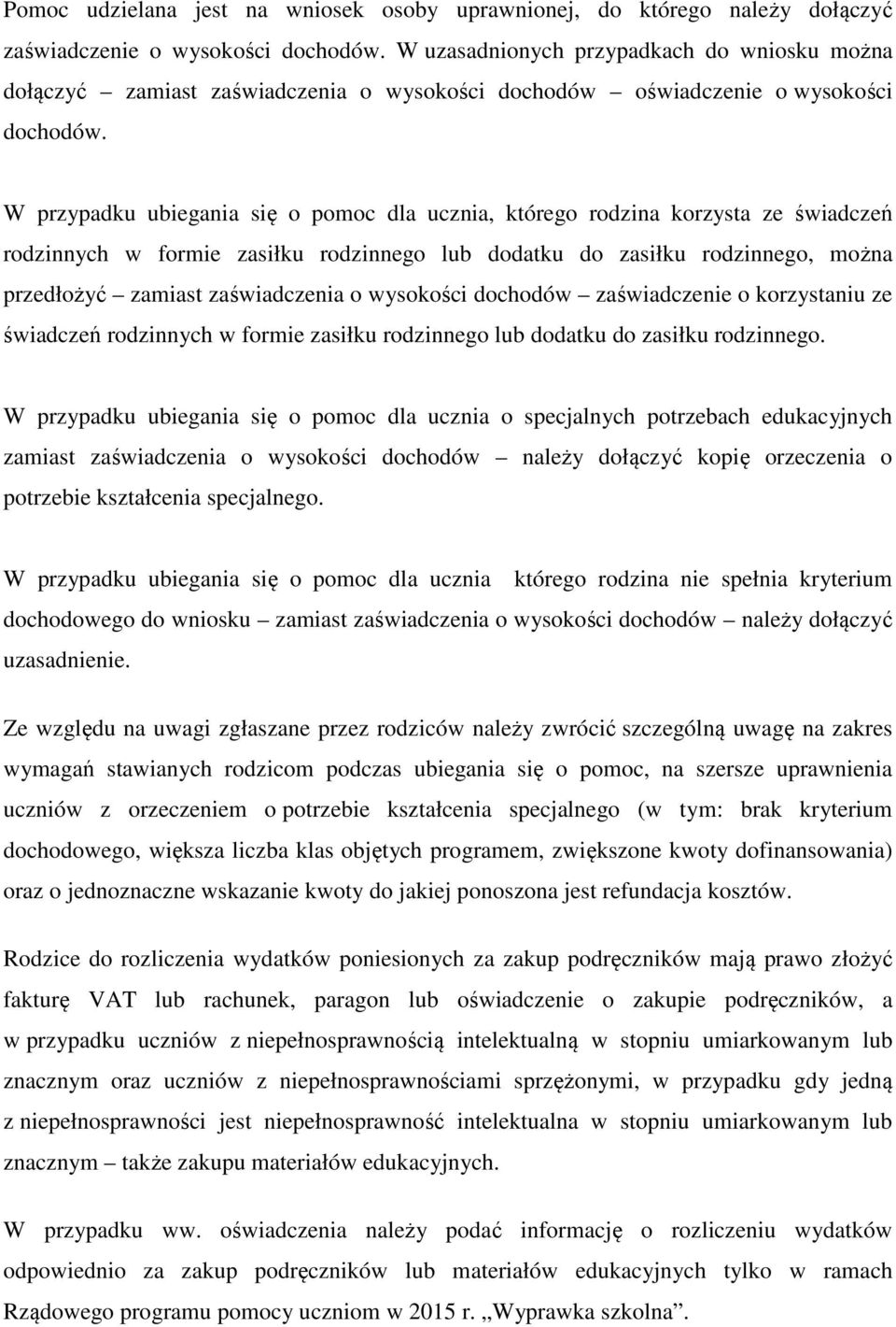 W przypadku ubiegania się o pomoc dla ucznia, którego rodzina korzysta ze świadczeń rodzinnych w formie zasiłku rodzinnego lub dodatku do zasiłku rodzinnego, można przedłożyć zamiast zaświadczenia o