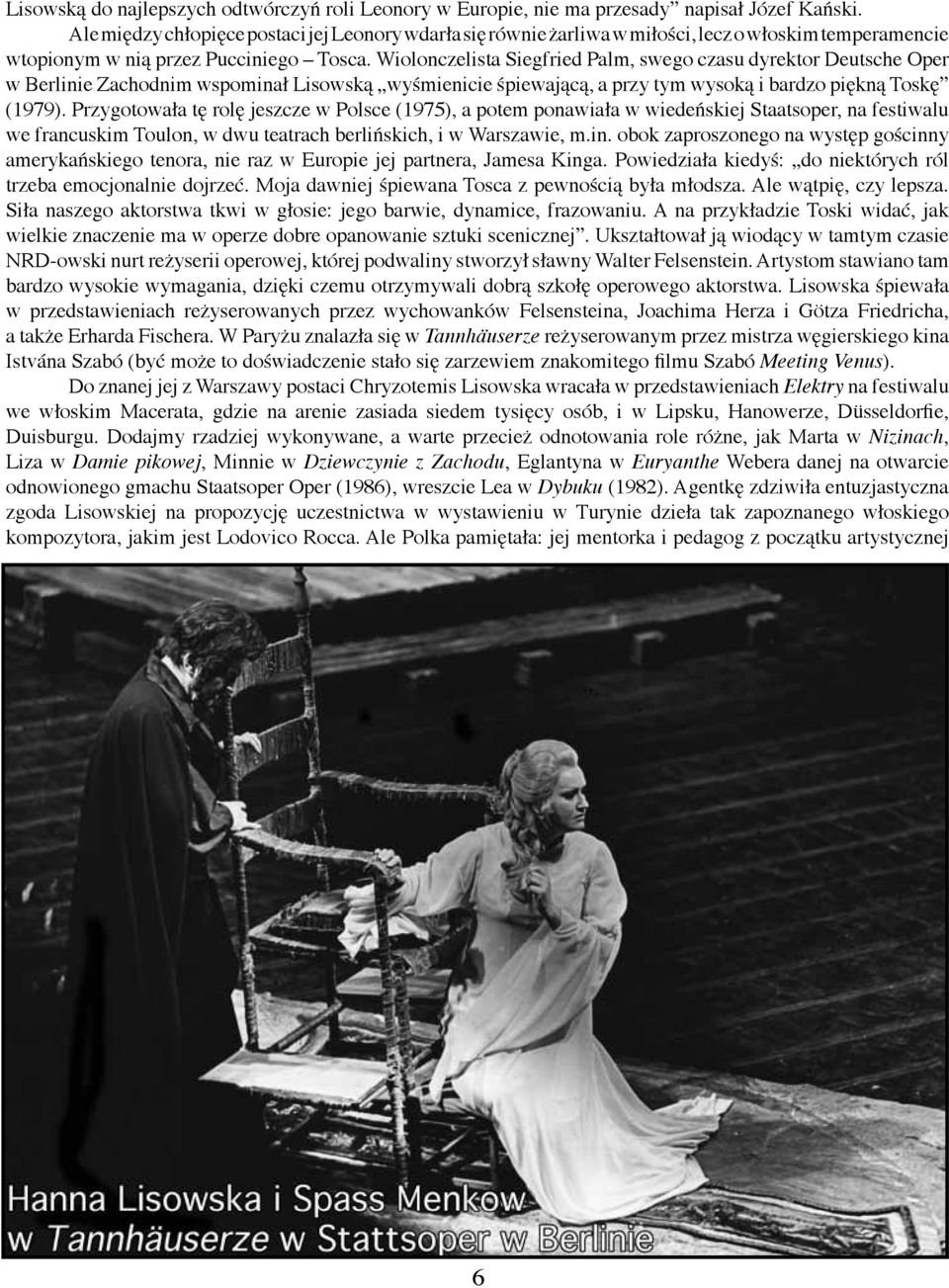 Wiolonczelista Siegfried Palm, swego czasu dyrektor Deutsche Oper w Berlinie Zachodnim wspominał Lisowską wyśmienicie śpiewającą, a przy tym wysoką i bardzo piękną Toskę (1979).