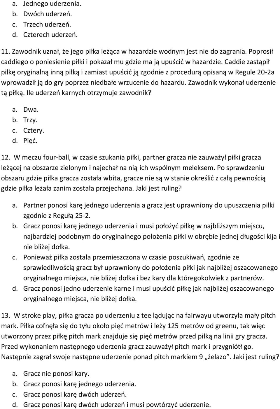 Caddie zastąpił piłkę oryginalną inną piłką i zamiast upuścić ją zgodnie z procedurą opisaną w Regule 20-2a wprowadził ją do gry poprzez niedbałe wrzucenie do hazardu.