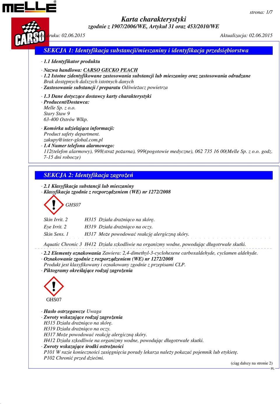 3 Dane dotyczące dostawcy karty charakterystyki Producent/Dostawca: Melle Sp. z o.o. Stary Staw 9 63-400 Ostrów Wlkp. Komórka udzielająca informacji: Product safety department. zakupy@inter-global.