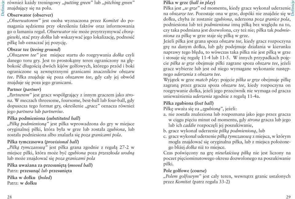 Obserwator nie mo e przytrzymywać chorągiewki, stać przy dołku lub wskazywać jego lokalizację, podnosić piłkę lub oznaczać jej pozycję.