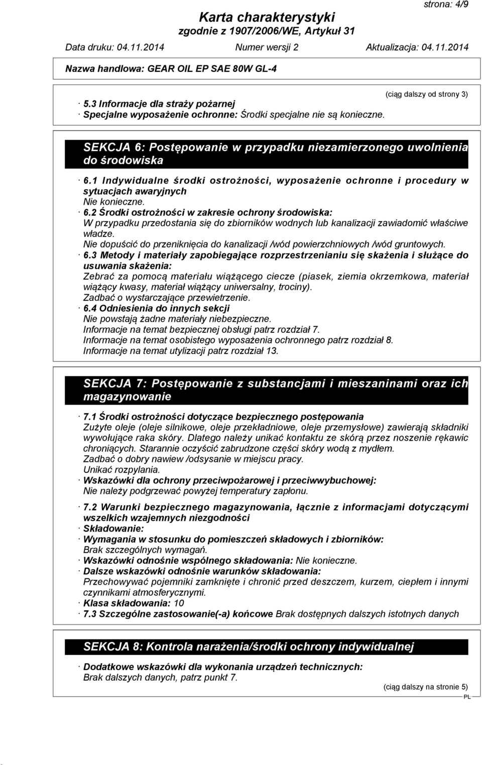 Nie dopuścić do przeniknięcia do kanalizacji /wód powierzchniowych /wód gruntowych. 6.