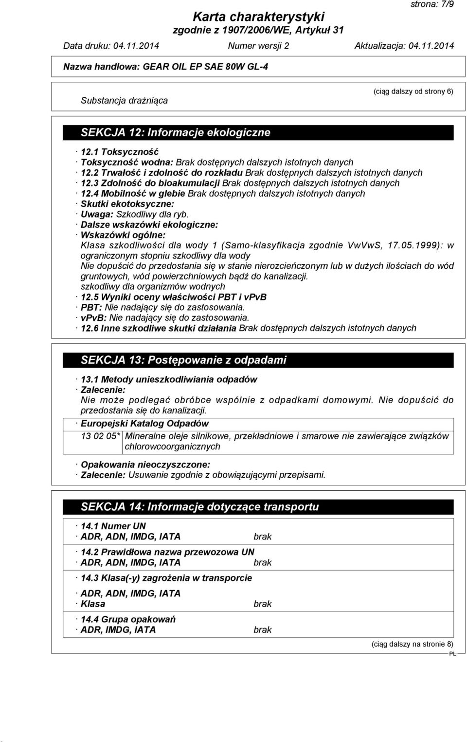 4 Mobilność w glebie Brak dostępnych dalszych istotnych danych Skutki ekotoksyczne: Uwaga: Szkodliwy dla ryb.