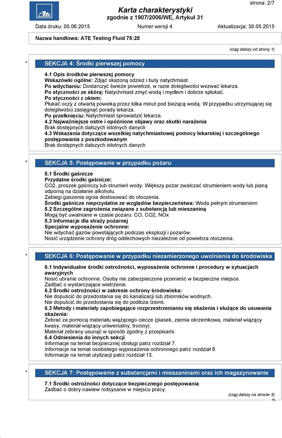 Po styczności z okiem: Płukać oczy z otwartą powieką przez kilka minut pod bieżącą wodą. W przypadku utrzymującej się dolegliwości zasięgnąć porady lekarza.