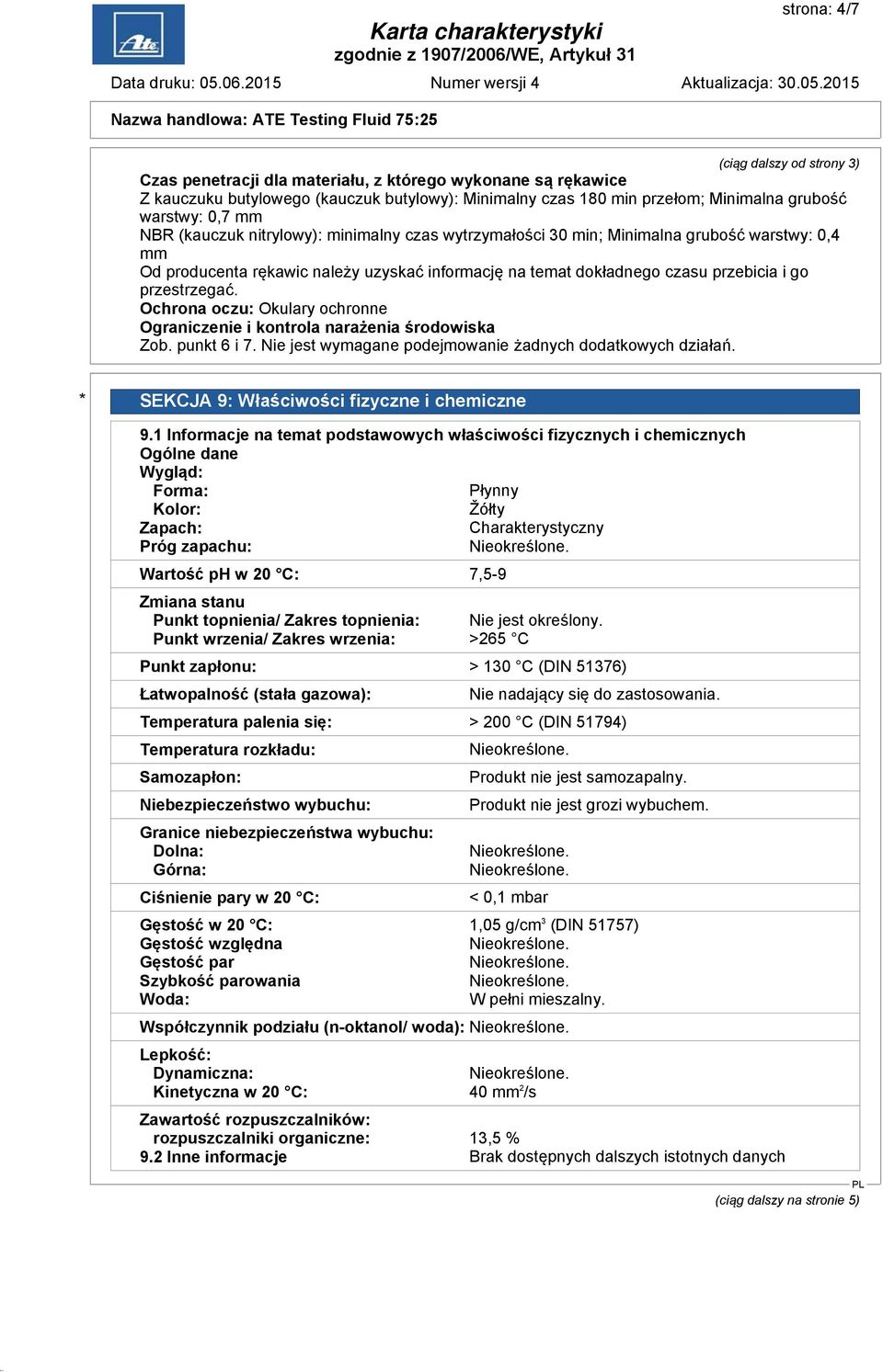 go przestrzegać. Ochrona oczu: Okulary ochronne Ograniczenie i kontrola narażenia środowiska Zob. punkt 6 i 7. Nie jest wymagane podejmowanie żadnych dodatkowych działań.