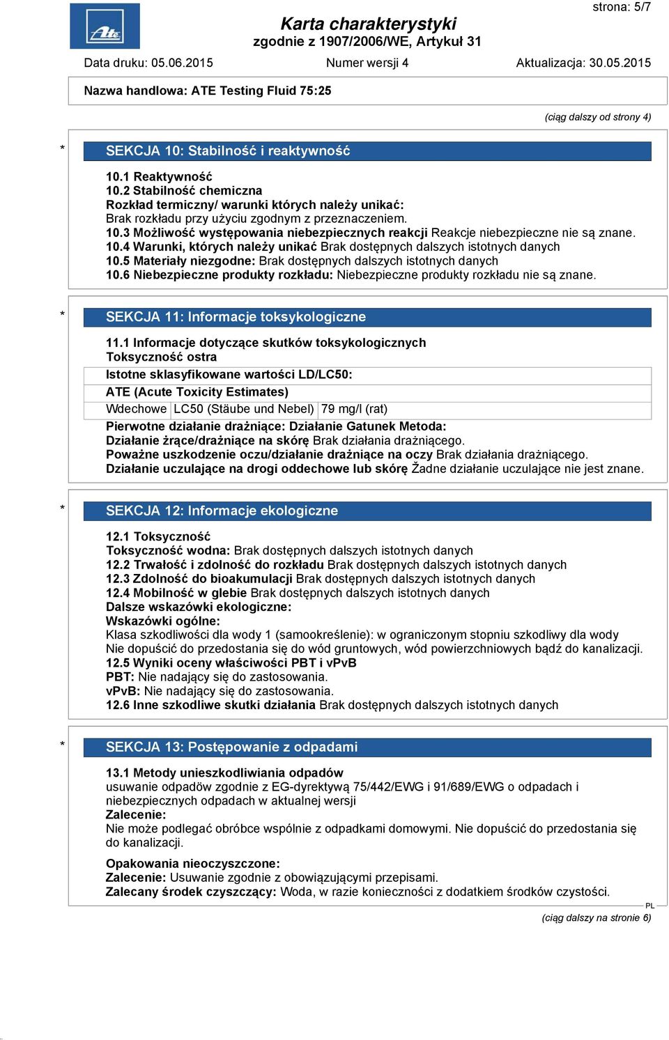 3 Możliwość występowania niebezpiecznych reakcji Reakcje niebezpieczne nie są znane. 10.4 Warunki, których należy unikać Brak dostępnych dalszych istotnych danych 10.