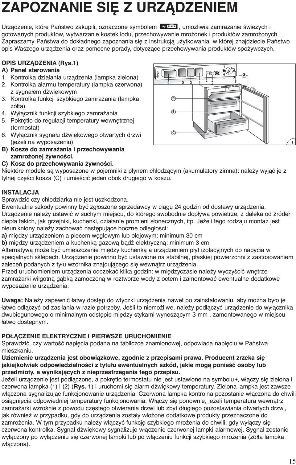 Zapraszamy Państwa do dokładnego zapoznania się z instrukcją użytkowania, w której znajdziecie Państwo opis Waszego urządzenia oraz pomocne porady, dotyczące przechowywania produktów spożywczych.