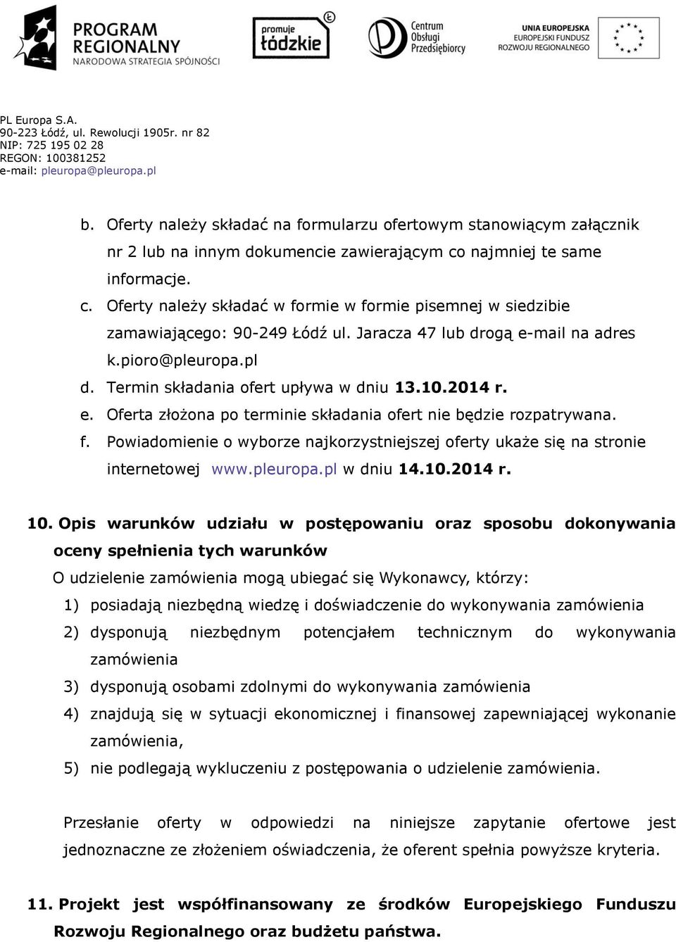 Termin składania ofert upływa w dniu 13.10.2014 r. e. Oferta złożona po terminie składania ofert nie będzie rozpatrywana. f.