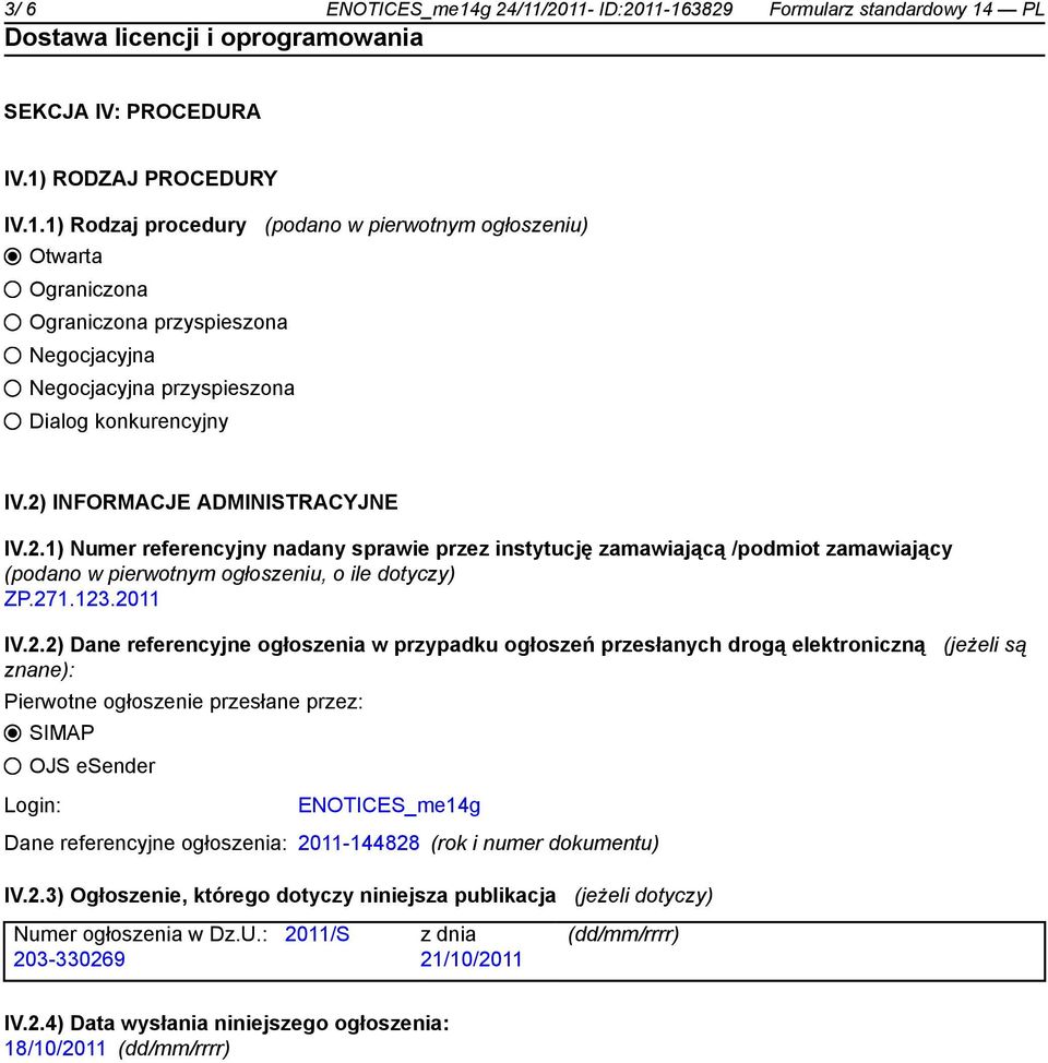 referencyjne ogłoszenia w przypadku ogłoszeń przesłanych drogą elektroniczną (jeżeli są znane): Pierwotne ogłoszenie przesłane przez: SIMAP OJS esender Login: ENOTICES_me14g Dane referencyjne