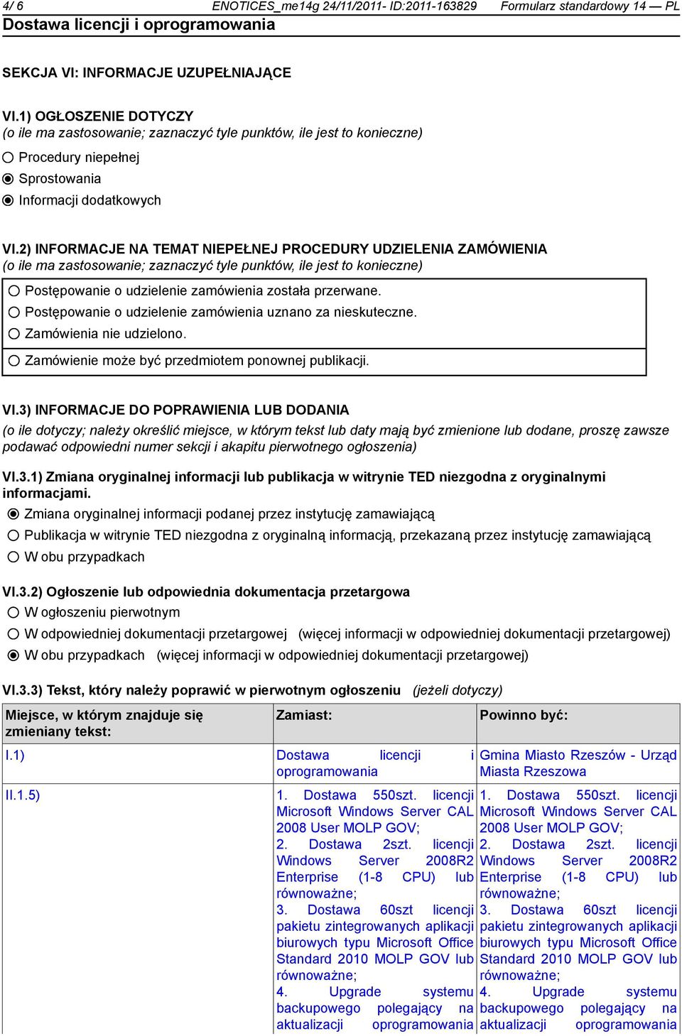 2) INFORMACJE NA TEMAT NIEPEŁNEJ PROCEDURY UDZIELENIA ZAMÓWIENIA (o ile ma zastosowanie; zaznaczyć tyle punktów, ile jest to konieczne) Postępowanie o udzielenie zamówienia została przerwane.