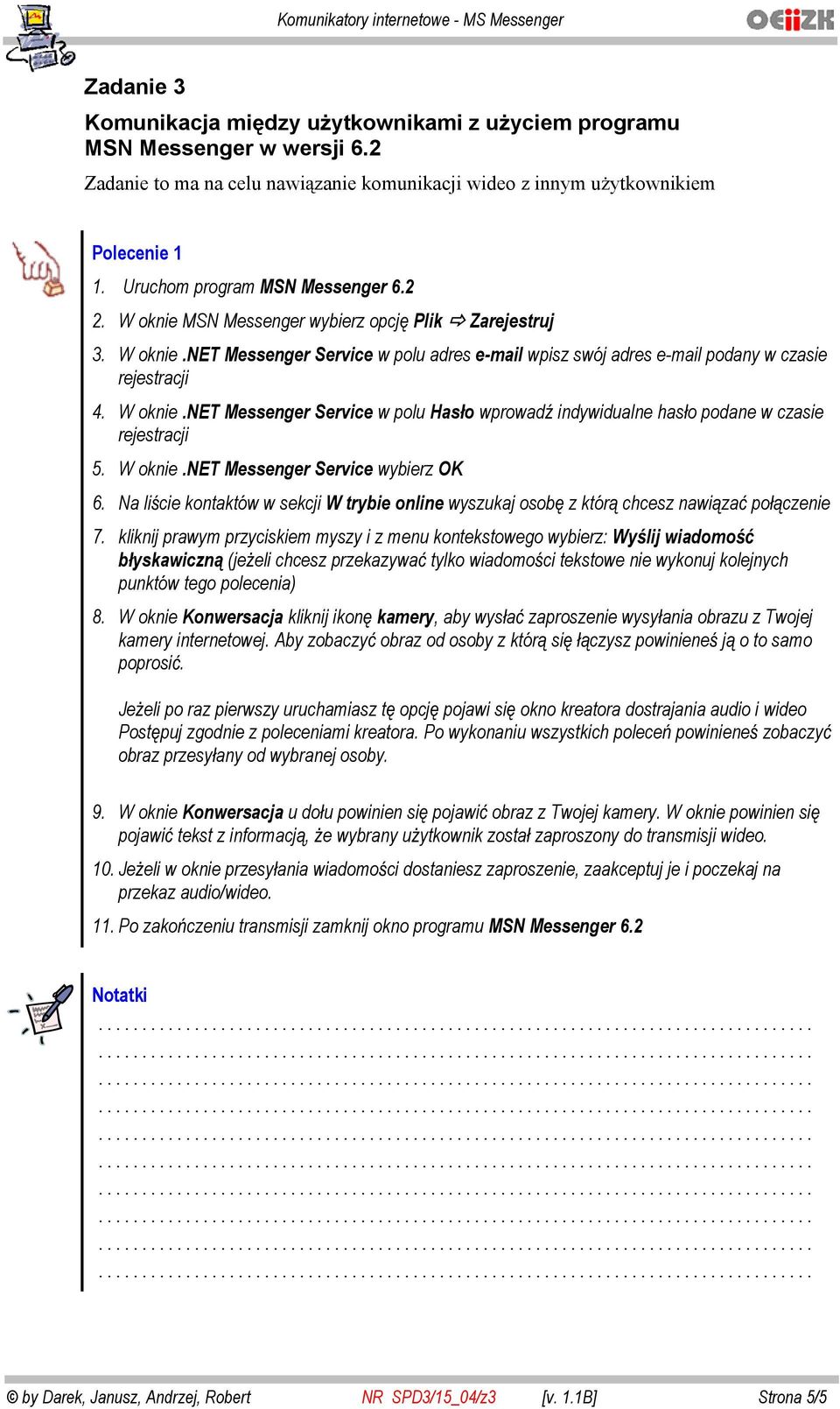 W oknie.net Messenger Service wybierz OK 6. Na li cie kontaktów w sekcji W trybie online wyszukaj osob z któr chcesz nawi za po czenie 7.