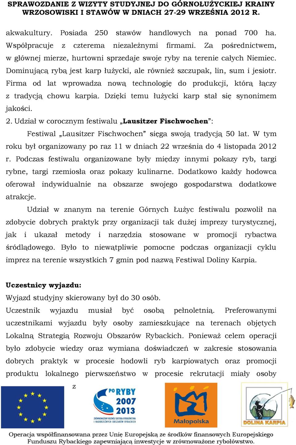 Dzięki temu łużycki karp stał się synonimem jakości. 2. Udział w corocznym festiwalu Lausitzer Fischwochen : Festiwal Lausitzer Fischwochen sięga swoją tradycją 50 lat.