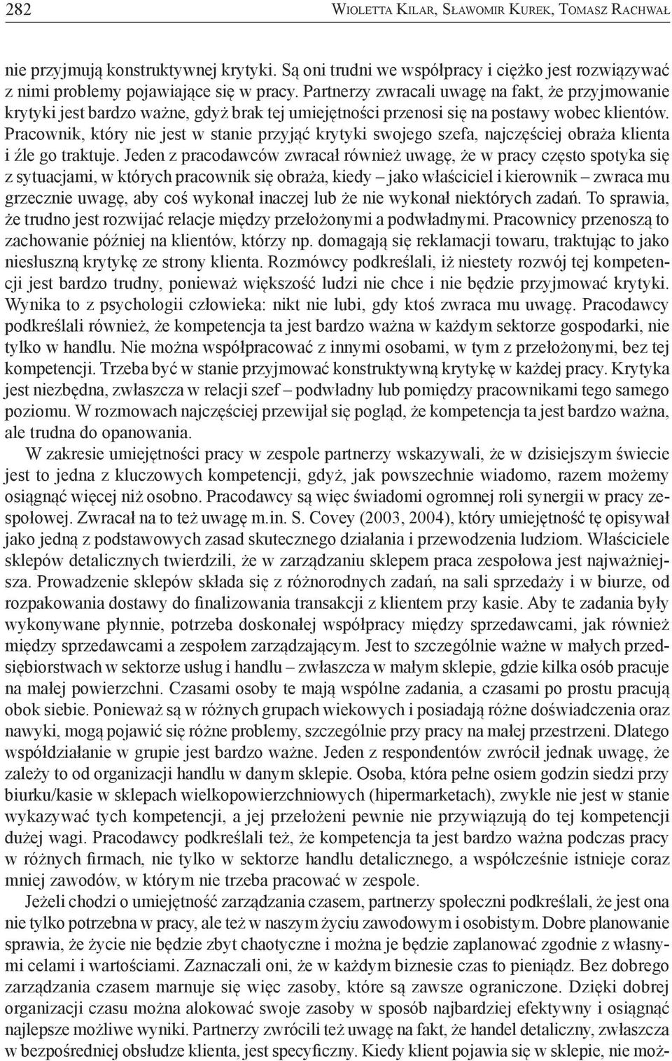 Pracownik, który nie jest w stanie przyjąć krytyki swojego szefa, najczęściej obraża klienta i źle go traktuje.