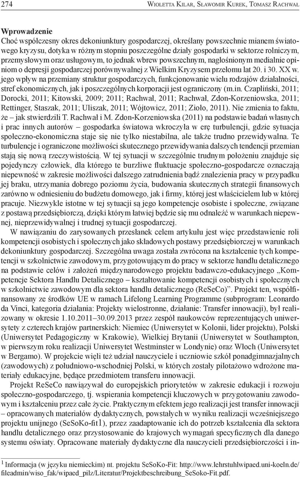 przełomu lat 20. i 30. XX w. jego wpływ na przemiany struktur gospodarczych, funkcjonowanie wielu rodzajów działalności, stref ekonomicznych, jak i poszczególnych korporacji jest ograniczony (m.in.