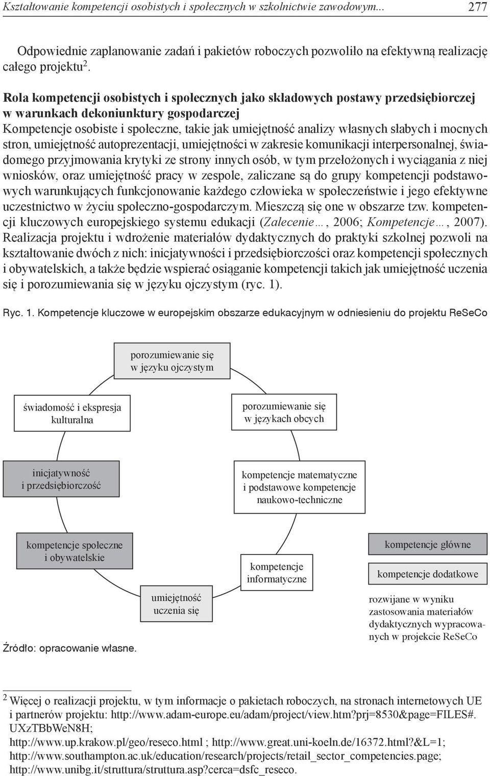 słabych i mocnych stron, umiejętność autoprezentacji, umiejętności w zakresie komunikacji interpersonalnej, świadomego przyjmowania krytyki ze strony innych osób, w tym przełożonych i wyciągania z