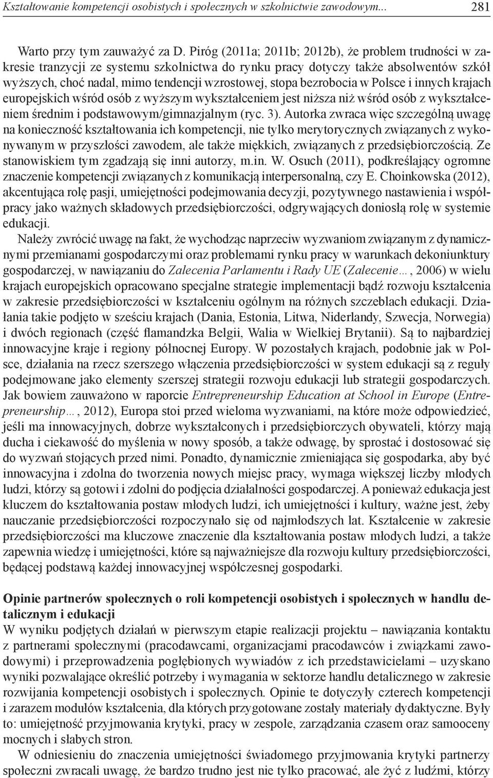 bezrobocia w Polsce i innych krajach europejskich wśród osób z wyższym wykształceniem jest niższa niż wśród osób z wykształceniem średnim i podstawowym/gimnazjalnym (ryc. 3).