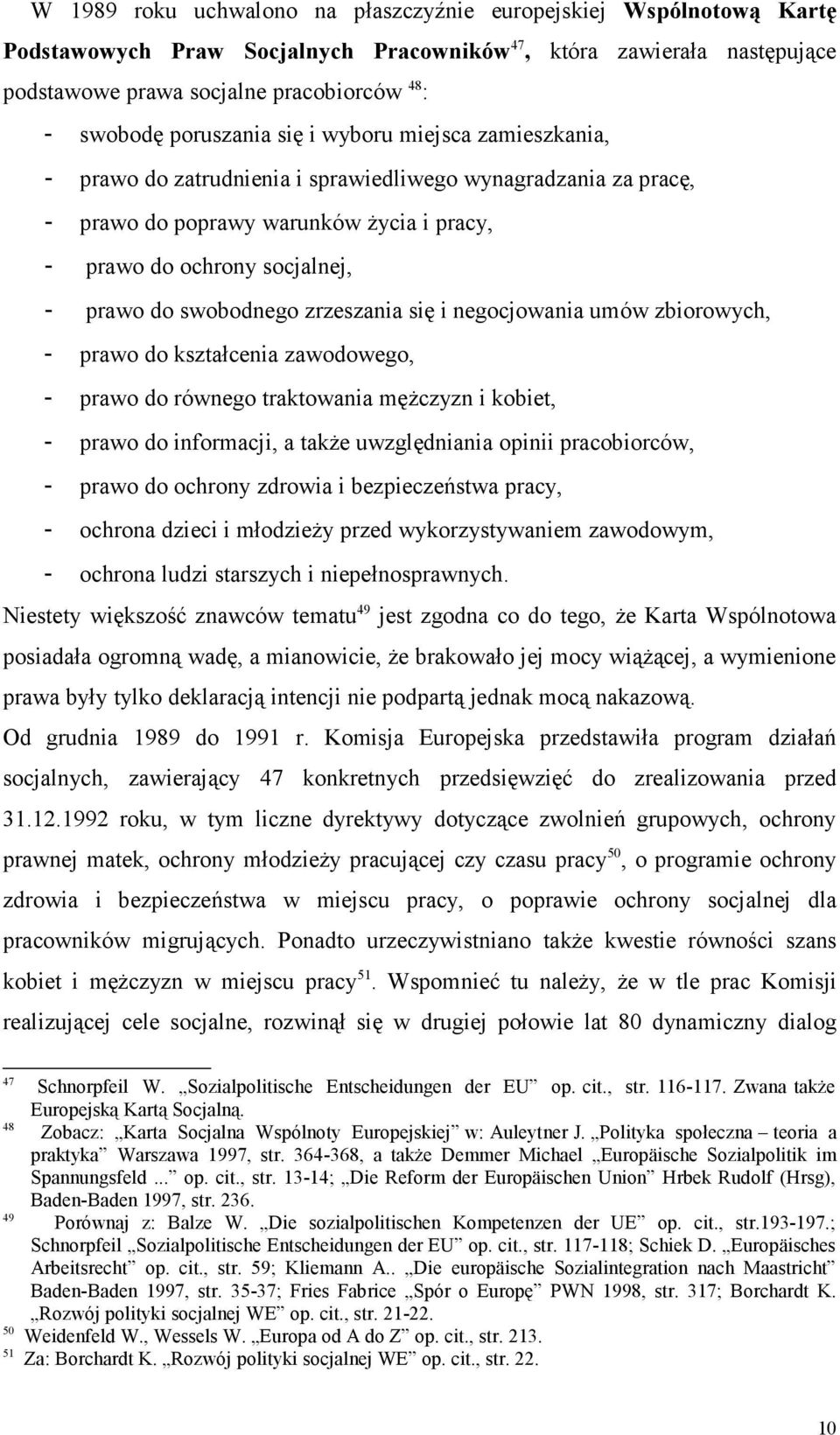 swobodnego zrzeszania się i negocjowania umów zbiorowych, - prawo do kształcenia zawodowego, - prawo do równego traktowania męŝczyzn i kobiet, - prawo do informacji, a takŝe uwzględniania opinii