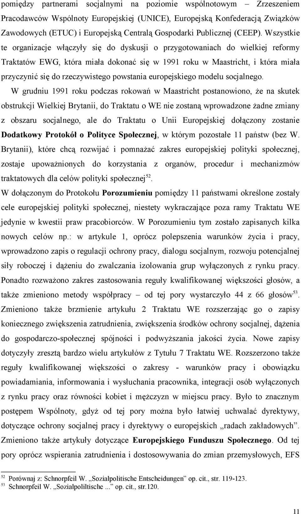 Wszystkie te organizacje włączyły się do dyskusji o przygotowaniach do wielkiej reformy Traktatów EWG, która miała dokonać się w 1991 roku w Maastricht, i która miała przyczynić się do rzeczywistego