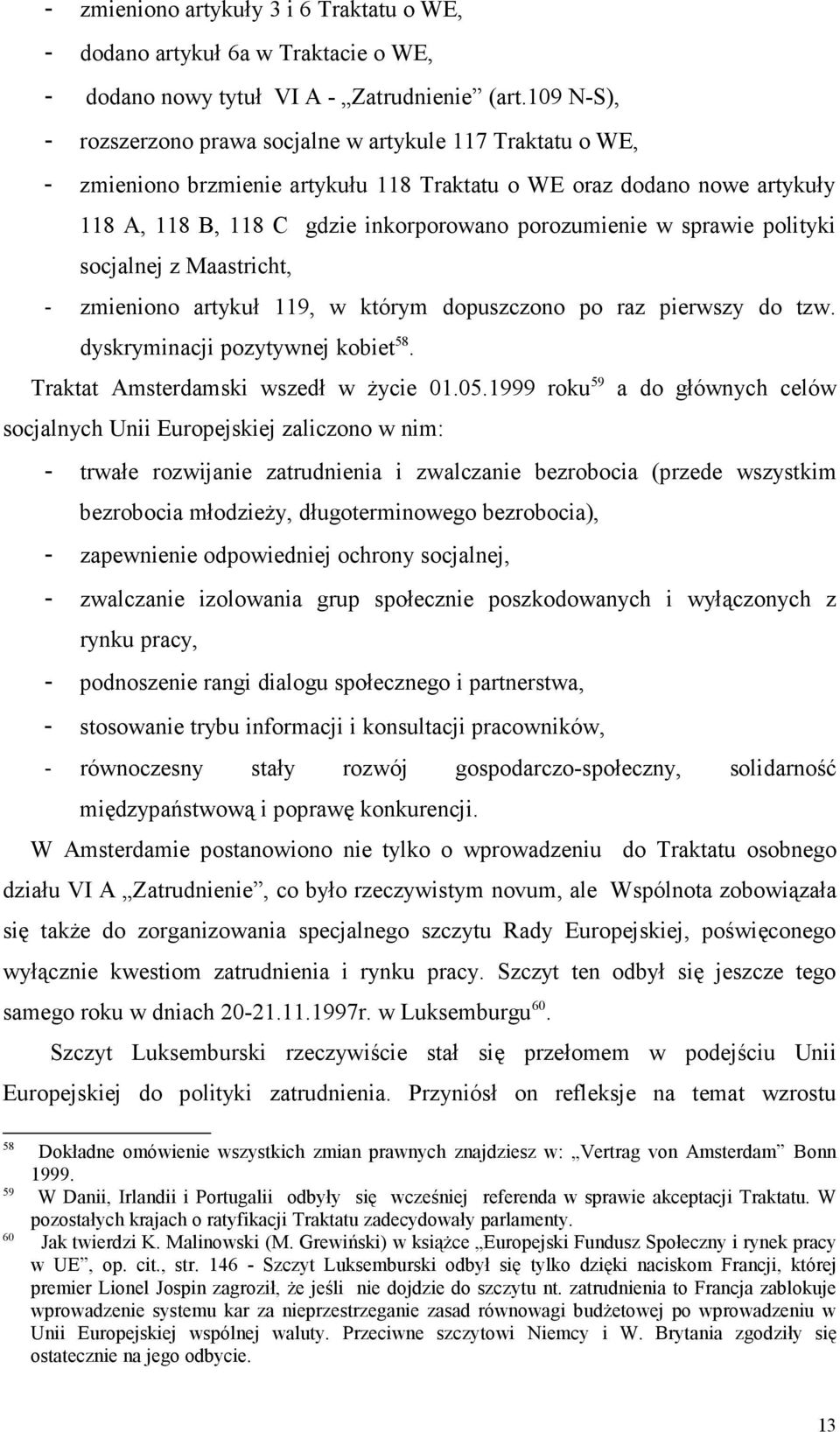 sprawie polityki socjalnej z Maastricht, - zmieniono artykuł 119, w którym dopuszczono po raz pierwszy do tzw. dyskryminacji pozytywnej kobiet 58. Traktat Amsterdamski wszedł w Ŝycie 01.05.