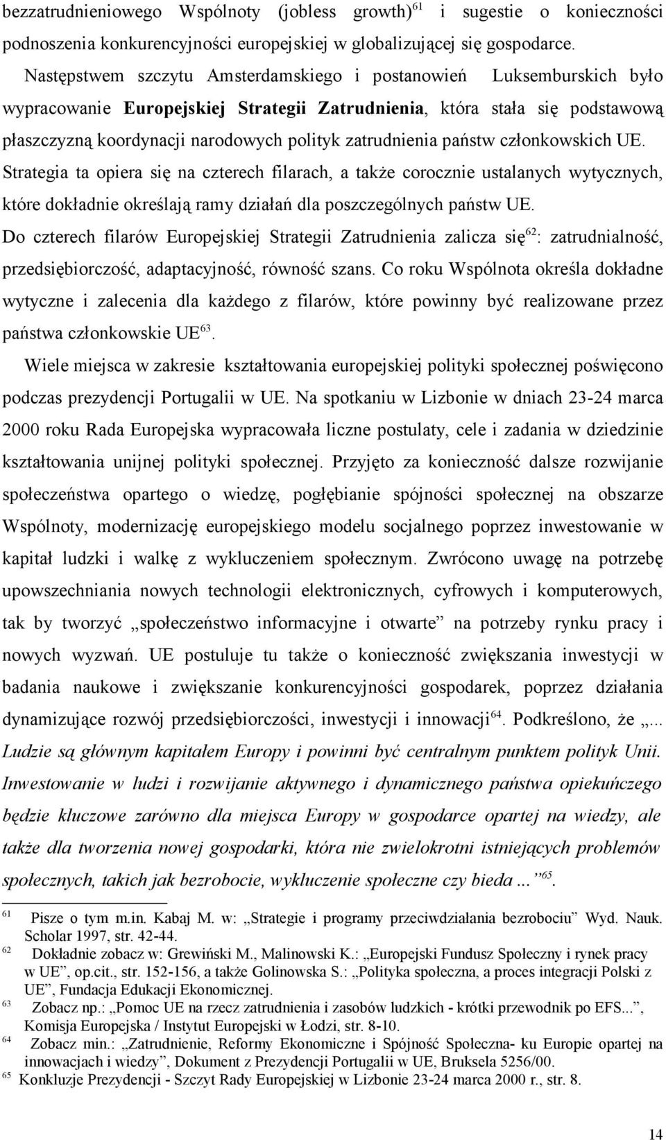 zatrudnienia państw członkowskich UE. Strategia ta opiera się na czterech filarach, a takŝe corocznie ustalanych wytycznych, które dokładnie określają ramy działań dla poszczególnych państw UE.
