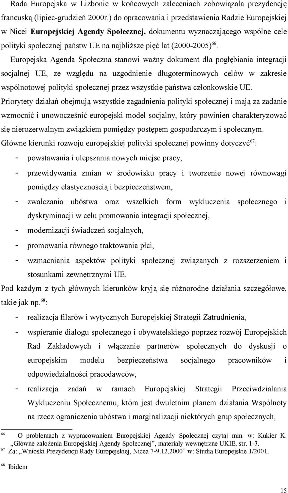 Europejska Agenda Społeczna stanowi waŝny dokument dla pogłębiania integracji socjalnej UE, ze względu na uzgodnienie długoterminowych celów w zakresie wspólnotowej polityki społecznej przez