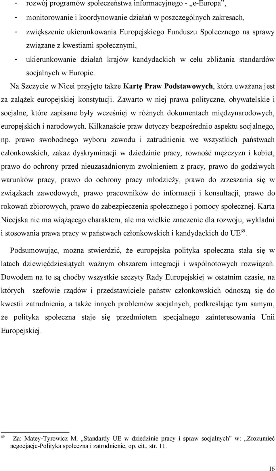 Na Szczycie w Nicei przyjęto takŝe Kartę Praw Podstawowych, która uwaŝana jest za zaląŝek europejskiej konstytucji.
